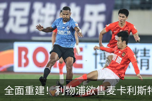 全面重建！利物浦欲售麦卡利斯特，今夏将签2前锋，巴黎飞翼在列